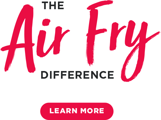 The Air Fry Difference. Learn More