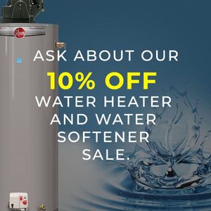 Ask About Our 10% Off Water Heater and Water Softener Sale